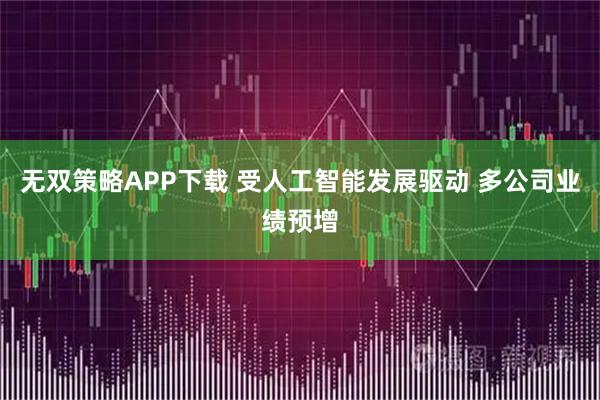 无双策略APP下载 受人工智能发展驱动 多公司业绩预增